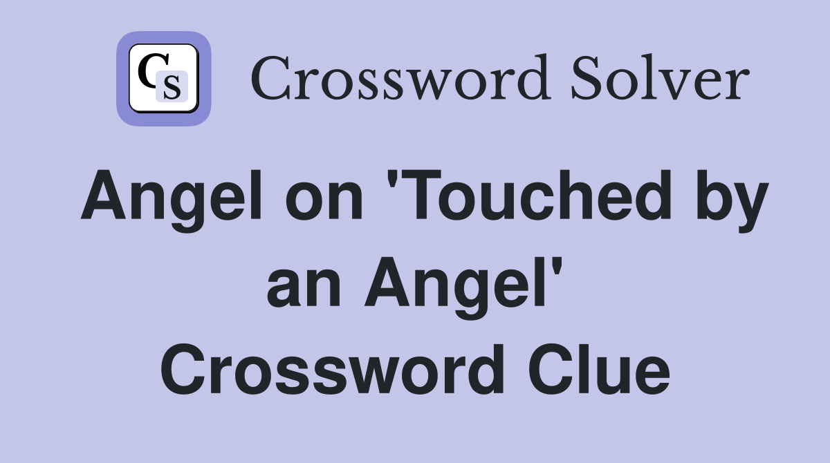 Angel on 'Touched by an Angel' Crossword Clue Answers Crossword Solver